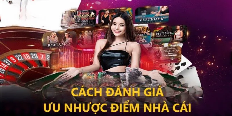 Cách đánh giá ưu nhược điểm nhà cái chính xác